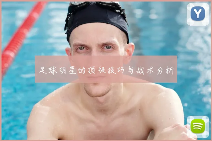 足球明星的顶级技巧与战术分析