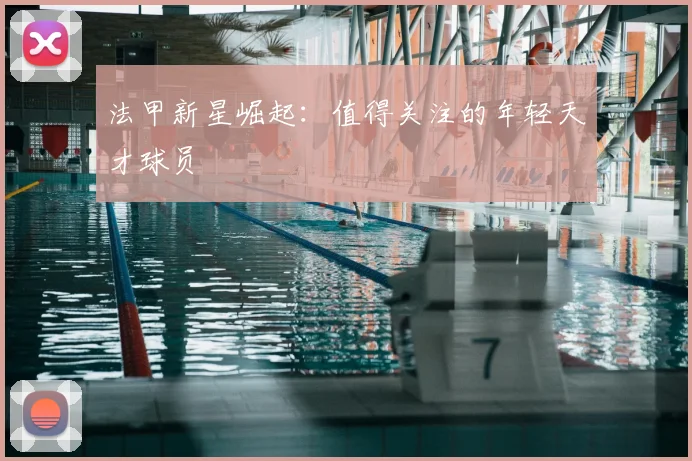 法甲新星崛起：值得关注的年轻天才球员