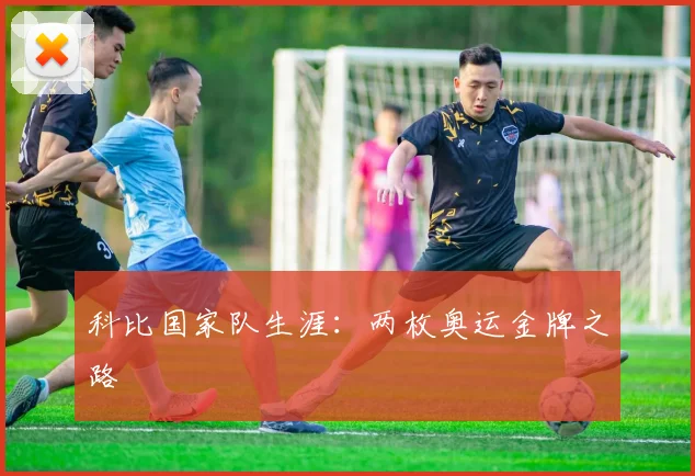 科比国家队生涯：两枚奥运金牌之路